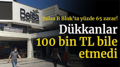 Belsa B Blok’ta yüzde 65 zarar! Dükkanlar 100 bin TL bile etmedi